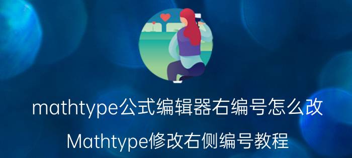 mathtype公式编辑器右编号怎么改 Mathtype修改右侧编号教程